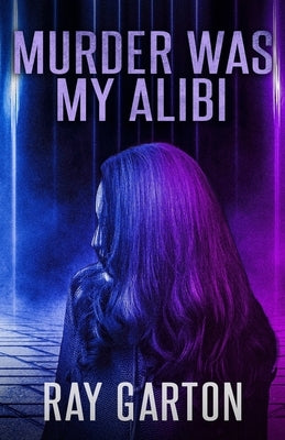 Murder Was My Alibi by Garton, Ray