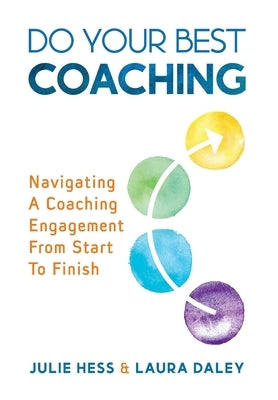 Do Your Best Coaching: Navigating A Coaching Engagement From Start To Finish by Hess, Julie