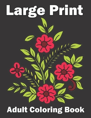 Large Print Adult Coloring Book: An Flower Easy and Simple Coloring Book for Adults by Ah
