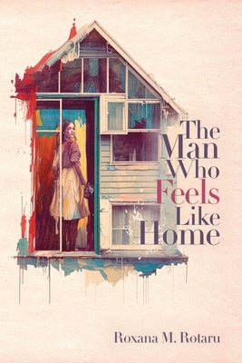 The Man Who Feels Like Home by Rotaru, Roxana M.