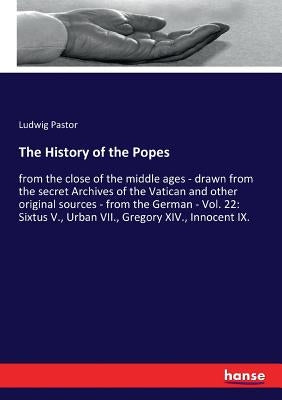 The History of the Popes: from the close of the middle ages - drawn from the secret Archives of the Vatican and other original sources - from th by Pastor, Ludwig