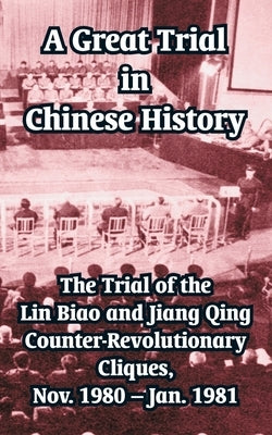 A Great Trial in Chinese History: The Trial of the Lin Biao and Jiang Qing Counter-Revolutionary Cliques, Nov. 1980 - Jan. 1981 by Tung, Fei Hsiao