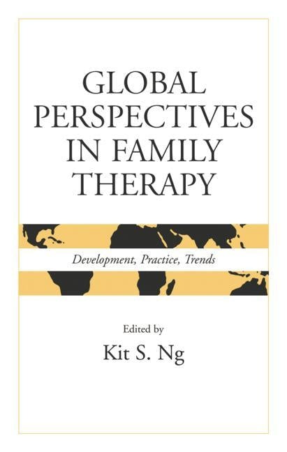 Global Perspectives in Family Therapy: Development, Practice, Trends by Ng, Kit S.
