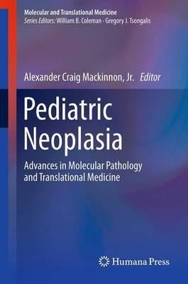 Pediatric Neoplasia: Advances in Molecular Pathology and Translational Medicine by MacKinnon, Alexander Craig