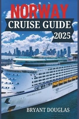 Norway Cruise Guide 2025: Explore the Dramatic Coastal Beauty of Norway-From the Northern Lights to Charming Seaside Towns by Douglas, Bryant