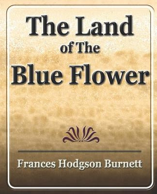 The Land of the Blue Flower by Burnett, Frances Hodgson