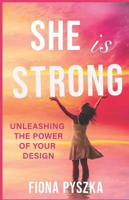 She is Strong: Unleashing The Power Of Your Design by Pyszka, Fiona