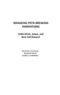 Managing Path-Breaking Innovations: CERN-ATLAS, Airbus, and Stem Cell Research by Liyanage, Shantha
