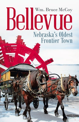 Bellevue: Nebraska's Oldest Frontier Town by Wm Bruce McCoy