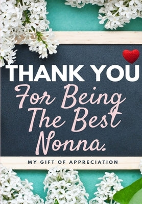Thank You For Being The Best Nonna: My Gift Of Appreciation: Full Color Gift Book Prompted Questions 6.61 x 9.61 inch by Publishing Group, The Life Graduate