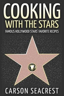 Cooking with the Stars: Famous Hollywood Stars' Favorite Recipes by Seacrest, Carson