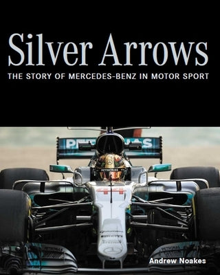 Silver Arrows: The Story of Mercedes-Benz in Motor Sport by Noakes, Andrew