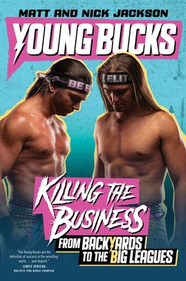 Young Bucks: Killing the Business from Backyards to the Big Leagues by Jackson, Matt