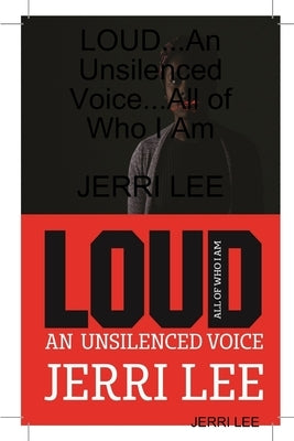 LOUD...An Unsilenced Voice...All of Who I Am by Lee, Jerri