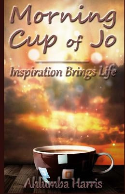 Morning Cup Of Jo: Inspiration Brings Life by Harris, Ahlumba