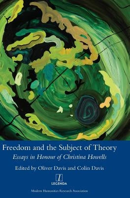 Freedom and the Subject of Theory: Essays in Honour of Christina Howells by Davis, Oliver