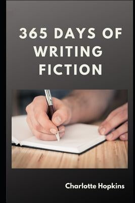 365 Days of Writing Fiction by Hopkins, Charlotte