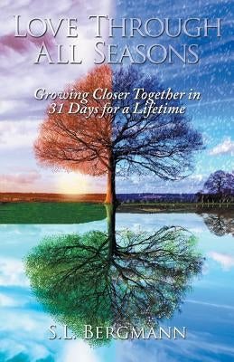 Love through All Seasons: Growing Closer Together in 31 Days for a Lifetime by Bergmann, S. L.