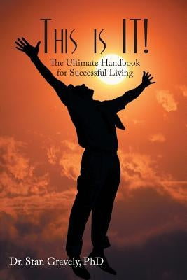This Is It!: The Ultimate Handbook for Successful Living by Gravely, Stan