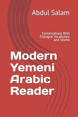 Modern Yemeni Arabic Reader: Conversations With Dialogue Vocabulary and Idioms by Salam, Abdul