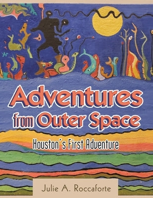Adventures from Outer Space: Houston's First Adventure by Roccaforte, Julie a.