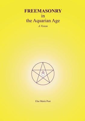 FREEMASONRY in the Aquarian Age: A Vision by Post, Else Marie