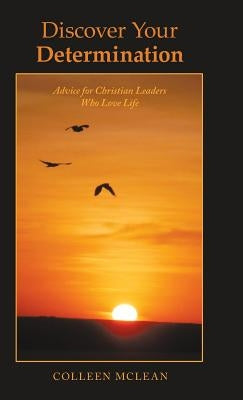 Discover Your Determination: Advice for Christian Leaders Who Love Life by McLean, Colleen