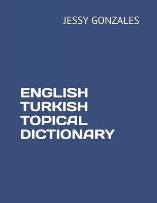 English Turkish Topical Dictionary by Gonzales, Jessy