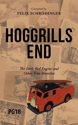 Hoggrills End: The Little Red Engine and Other Trite Homilies by Schrödinger, Felix