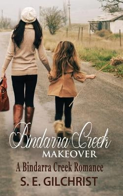 Bindarra Creek Makeover: A Bindarra Creek Romance by Gilchrist, S. E.