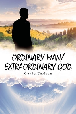 Ordinary Man / Extraordinary God by Carlson, Gordy