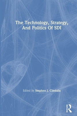 The Technology, Strategy, And Politics Of Sdi by Cimbala, Stephen J.