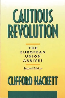 Cautious Revolution: The European Union Arrives Second Edition by Hackett, Clifford