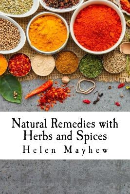 Natural Remedies with Herbs and Spices by Mayhew, Helen