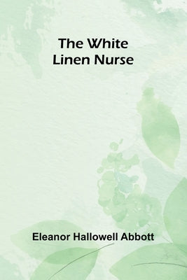 The White Linen Nurse by Hallowell Abbott, Eleanor