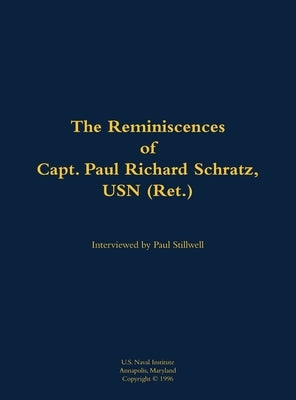 The Reminiscences of Capt. Paul Richard Schratz, USN (Ret.): 1915-1993 by Schratz, Paul Richard