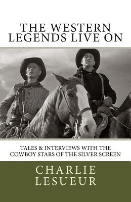 The Western Legends Live on: Tales and Interviews with the Cowboy Stars of the Silver Screen by Western, Johnny