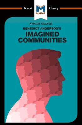 An Analysis of Benedict Anderson's Imagined Communities: Imagined Communities by Xidias, Jason