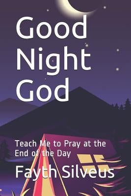 Good Night God: Teach Me to Pray at the End of the Day by Silveus, Fayth