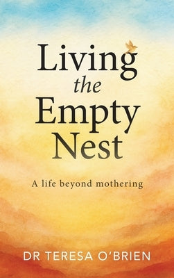 Living the Empty Nest: A life beyond mothering by O'Brien, Teresa