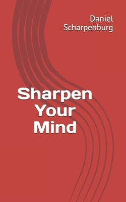 Sharpen Your Mind by Scharpenburg, Daniel