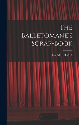 The Balletomane's Scrap-book by Haskell, Arnold L. (Arnold Lionel) 1.