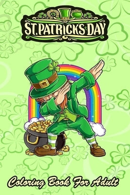 St Patricks Day Coloring Book For Adult: Dabbing Leprechaun Boys Kids Men An Adult Coloring Books St Patrick for Kids, Adults with Beautiful Irish Sha by Jenny, Bookcreators