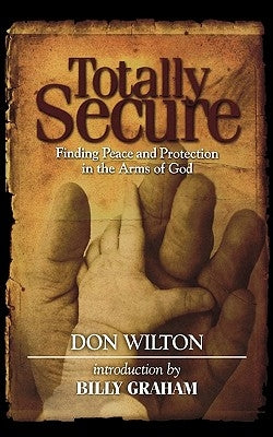 Totally Secure: Finding Peace and Protection in the Arms of God by Wilton, Donald J.