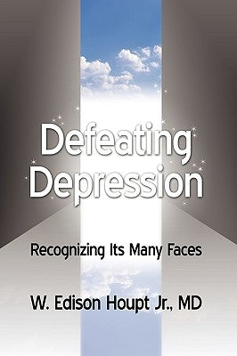 Defeating Depression: Recognizing Its Many Faces by Houpt, Edisn W., Jr.