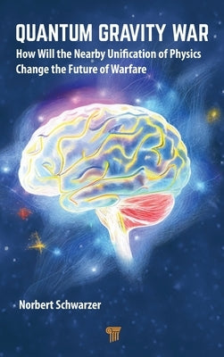 Quantum Gravity War: How Will the Nearby Unification of Physics Change the Future of Warfare by Schwarzer, Norbert