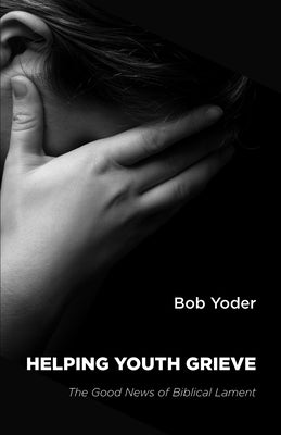 Helping Youth Grieve by Yoder, Bob