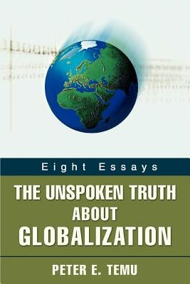 The Unspoken Truth about Globalization: Eight Essays by Temu, Peter E.