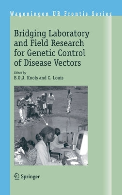 Bridging Laboratory and Field Research for Genetic Control of Disease Vectors by Knols, B. G. J.