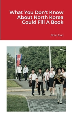 What You Don't Know About North Korea Could Fill A Book by Esso, Nhial